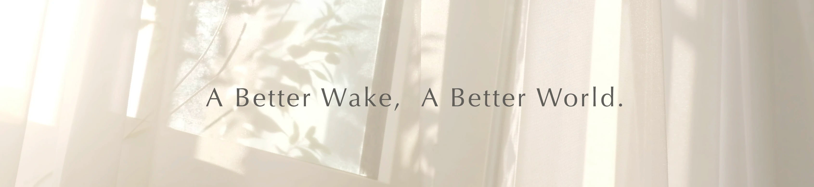 薄幕窗簾上映寫著 A Better Wake A Better World 字樣